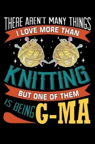 Cover of There Aren't many Things I Love More Than Knitting But One Of Them Is Being G-ma