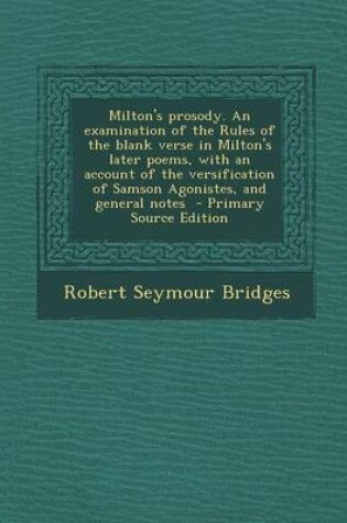 Cover of An Milton's Prosody. an Examination of the Rules of the Blank Verse in Milton's Later Poems, with an Account of the Versification of Samson Agonistes