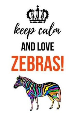 Cover of Keep Calm And Love Zebras!