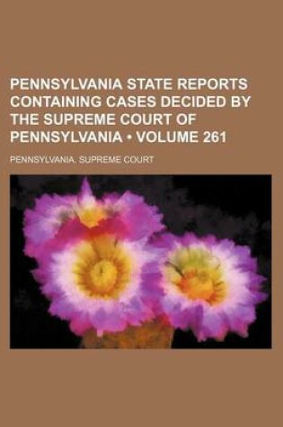 Cover of Pennsylvania State Reports Containing Cases Decided by the Supreme Court of Pennsylvania (Volume 261 )