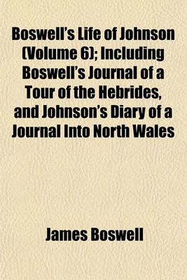 Book cover for Boswell's Life of Johnson (Volume 6); Including Boswell's Journal of a Tour of the Hebrides, and Johnson's Diary of a Journal Into North Wales