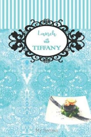 Cover of LUNCH WITH TIFFANY - My Recipes