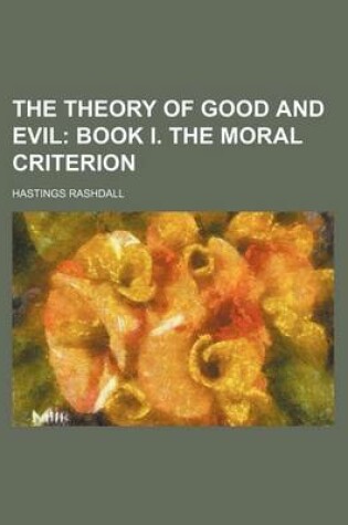 Cover of The Theory of Good and Evil; Book I. the Moral Criterion