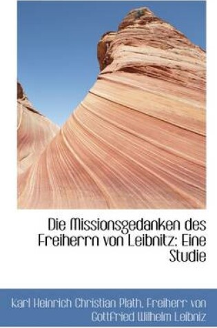 Cover of Die Missionsgedanken Des Freiherrn Von Leibnitz