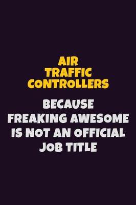 Book cover for Air Traffic Controllers, Because Freaking Awesome Is Not An Official Job Title