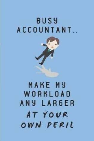 Cover of Busy Accountant.. Make My Workload Any Larger at Your Own Peril