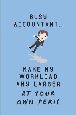 Book cover for Busy Accountant.. Make My Workload Any Larger at Your Own Peril