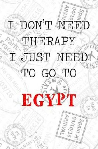 Cover of I Don't Need Therapy I Just Need To Go To Egypt