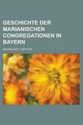 Cover of Geschichte Der Marianischen Congregationen in Bayern