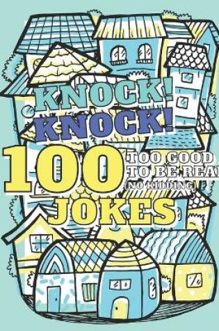 Cover of 100 Too Good To Be Real (No Kidding) Knock! Knock! Jokes