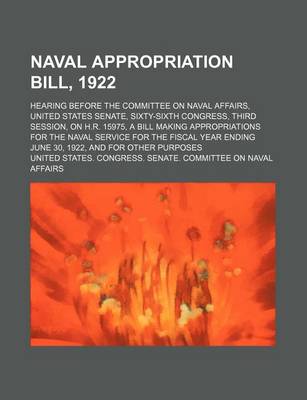 Book cover for Naval Appropriation Bill, 1922; Hearing Before the Committee on Naval Affairs, United States Senate, Sixty-Sixth Congress, Third Session, on H.R. 1597