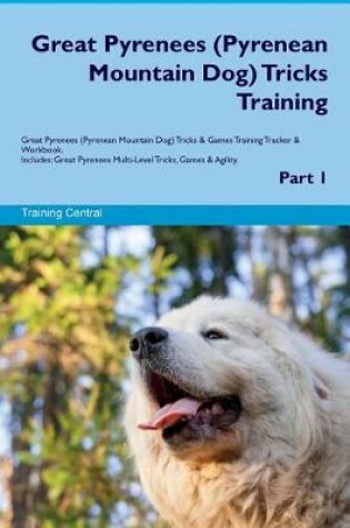 Cover of Great Pyrenees (Pyrenean Mountain Dog) Tricks Training Great Pyrenees Tricks & Games Training Tracker & Workbook. Includes