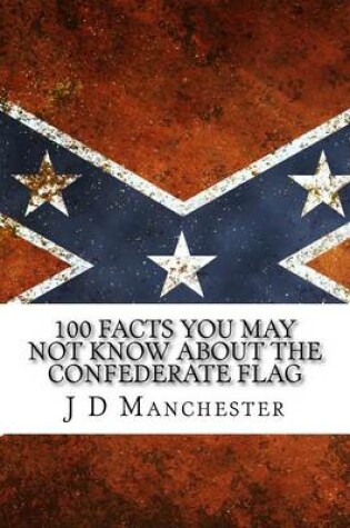 Cover of 100 Facts You May Not Know about the Confederate Flag