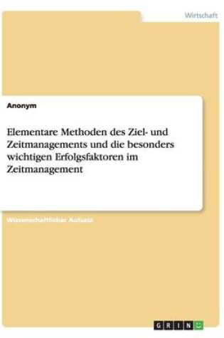 Cover of Elementare Methoden des Ziel- und Zeitmanagements und die besonders wichtigen Erfolgsfaktoren im Zeitmanagement