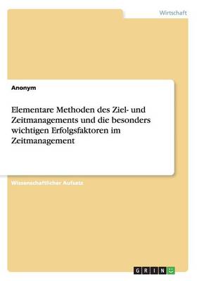 Book cover for Elementare Methoden des Ziel- und Zeitmanagements und die besonders wichtigen Erfolgsfaktoren im Zeitmanagement