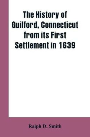 Cover of The history of Guilford, Connecticut, from its first settlement in 1639