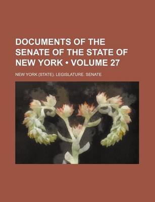 Book cover for Documents of the Senate of the State of New York (Volume 27 )