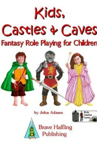 Cover of Kids, Castles & Caves: Fantasy Role Playing for Children
