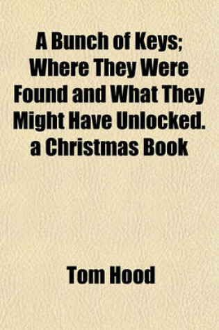 Cover of A Bunch of Keys; Where They Were Found and What They Might Have Unlocked. a Christmas Book