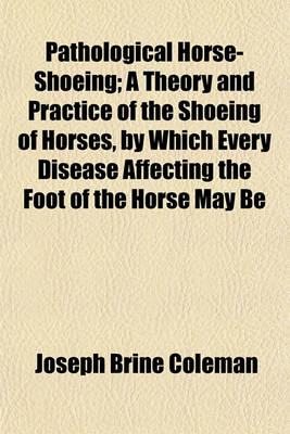 Book cover for Pathological Horse-Shoeing; A Theory and Practice of the Shoeing of Horses, by Which Every Disease Affecting the Foot of the Horse May Be