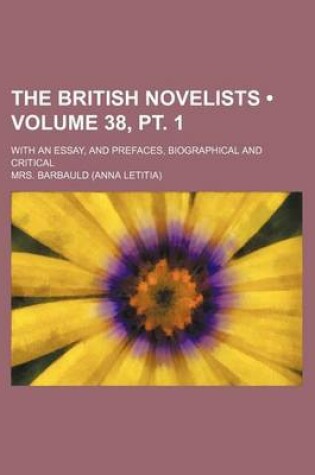 Cover of The British Novelists (Volume 38, PT. 1); With an Essay, and Prefaces, Biographical and Critical