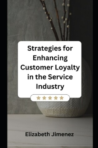 Cover of Strategies for Enhancing Customer Loyalty in the Service Industry