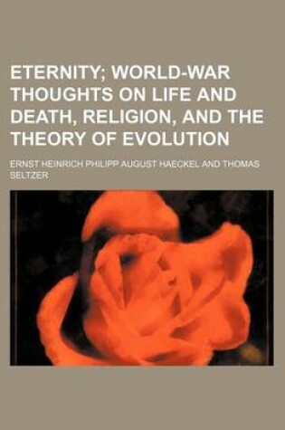 Cover of Eternity; World-War Thoughts on Life and Death, Religion, and the Theory of Evolution