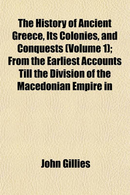 Book cover for The History of Ancient Greece, Its Colonies, and Conquests (Volume 1); From the Earliest Accounts Till the Division of the Macedonian Empire in