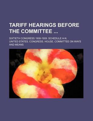 Book cover for Tariff Hearings Before the Committee; Sixtieth Congress 1908-1909. Schedule A-N.