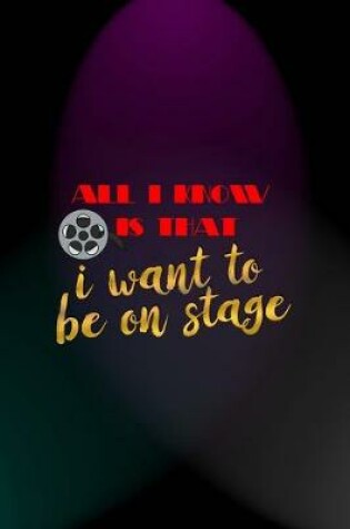 Cover of All I Know Is That I Want To Be On Stage