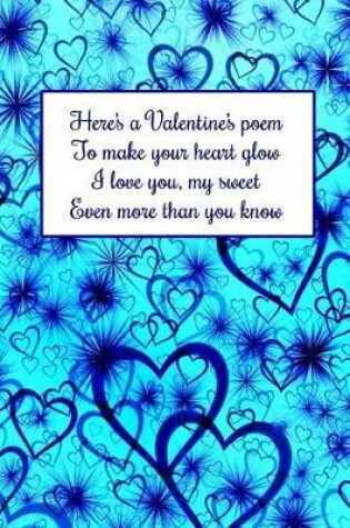Cover of Here's a Valentine's Poem to Make Your Heart Glow I Love You, My Sweet Even More Than You Know