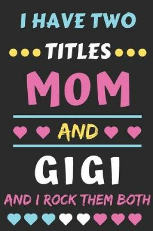 Cover of I Have Two Titles Mom And Gigi And I Rock Them Both