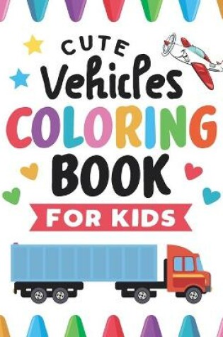 Cover of Cute Vehicles Coloring Book For Kids