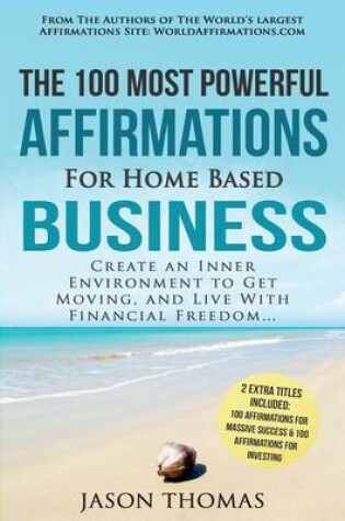 Cover of Affirmation the 100 Most Powerful Affirmations for Home Based Business 2 Amazing Affirmative Bonus Books Included for Success & Investing