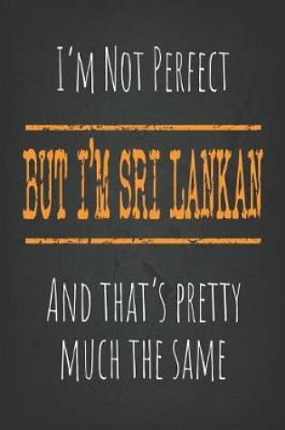 Cover of I'm not perfect, But I'm Sri Lankan And that's pretty much the same