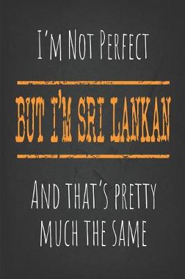 Book cover for I'm not perfect, But I'm Sri Lankan And that's pretty much the same