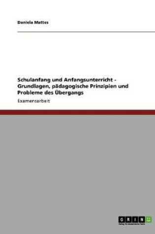 Cover of Schulanfang und Anfangsunterricht - Grundlagen, padagogische Prinzipien und Probleme des UEbergangs