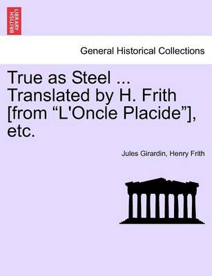 Book cover for True as Steel ... Translated by H. Frith [From "L'oncle Placide"], Etc.