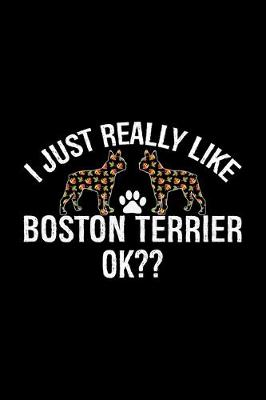 Book cover for I Just Really Like Boston Terrier Ok?