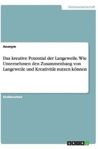 Cover of Das kreative Potential der Langeweile. Wie Unternehmen den Zusammenhang von Langeweile und Kreativität nutzen können