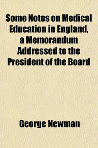 Cover of Some Notes on Medical Education in England, a Memorandum Addressed to the President of the Board