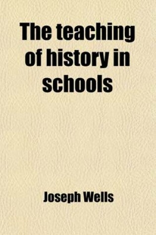 Cover of The Teaching of History in Schools; A Lecture Delivered at the University Extension Meeting in Oxford, August 6th, 1892