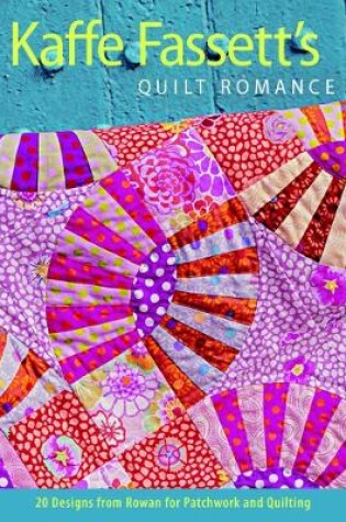 Cover of Kaffe Fassett's Quilt Romance: 20 Designs from Rowan for Patchwork and Quilting