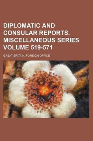 Cover of Diplomatic and Consular Reports. Miscellaneous Series Volume 519-571