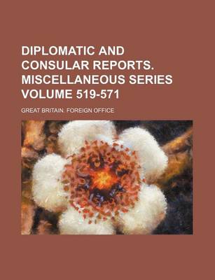 Book cover for Diplomatic and Consular Reports. Miscellaneous Series Volume 519-571