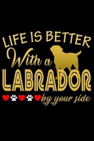 Cover of Life is Better with a Labrador by your Side