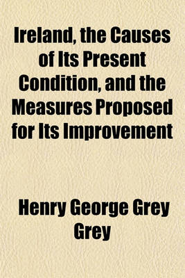 Book cover for Ireland, the Causes of Its Present Condition, and the Measures Proposed for Its Improvement