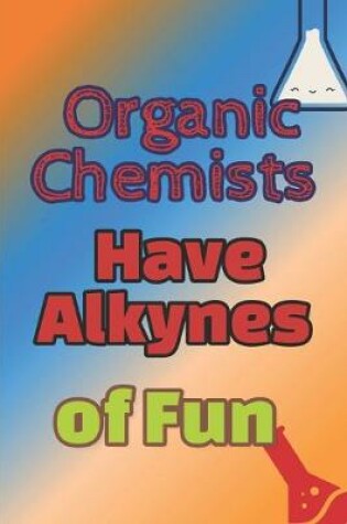 Cover of Organic Chemists Have Alkynes Of Fun