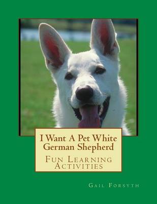 Book cover for I Want A Pet White German Shepherd