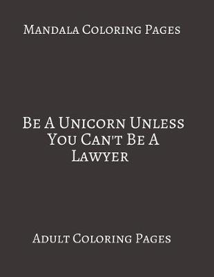 Book cover for Mandala Coloring Pages Be A unicorn Unless You Can't be A Lawyer